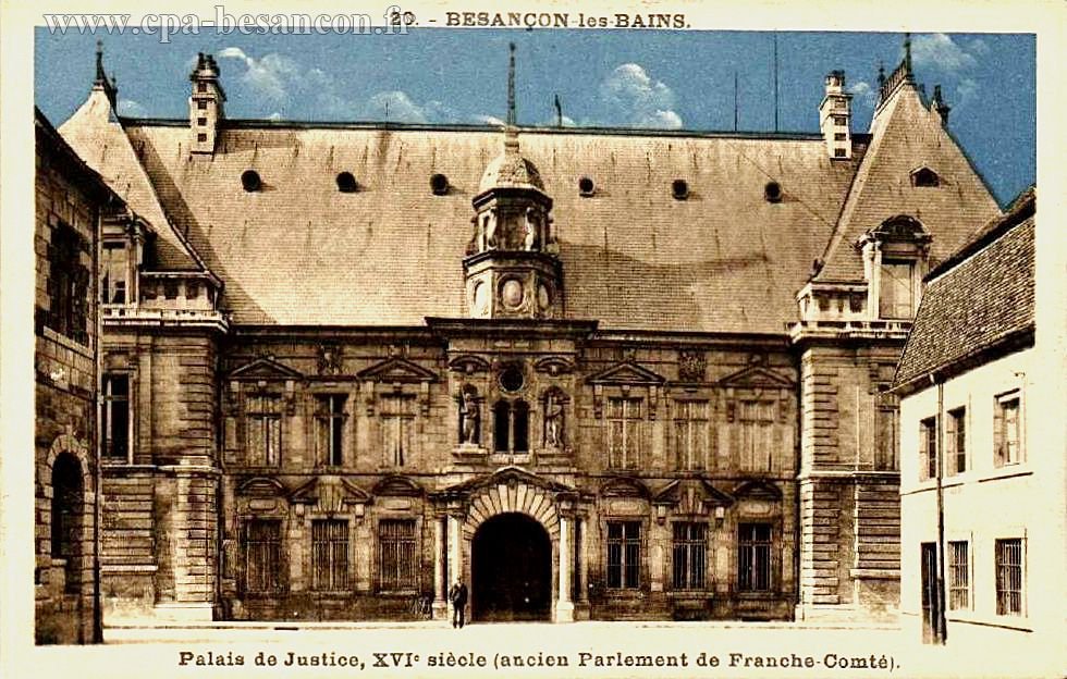 20. - BESANÇON-les-BAINS. Palais de Justice, XVIe siècle (ancien Parlement de Franche-Comté)