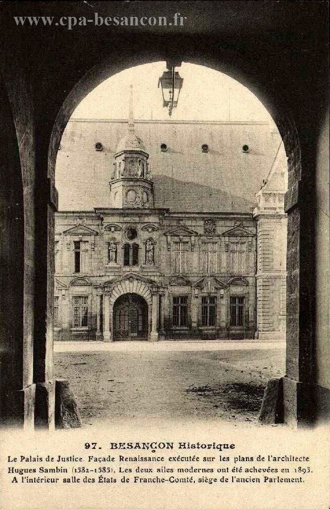 97. BESANÇON Historique - Le Palais de Justice. Façade Renaissance exécutée sur les plans de l'architecte Hugues Sambin (1582-1585). Les deux ailes modernes ont été achevées en 1895. A l'intérieur, salle des États de Franche-Comté, siège de l'ancien Parlement