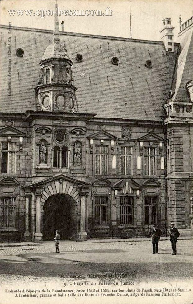 Besançon Historique (M. D.) - 9. - Façade du Palais de Justice - Exécutée à l'époque de la Renaissance, entre 1582 et 1585, sur les plans de l'architecte Hugues Sambin. A l'intérieur, grande et belle salle des États de Franche-Comté, siège de l'ancien Parlement.
